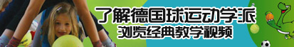 日本姓女操穴网了解德国球运动学派，浏览经典教学视频。